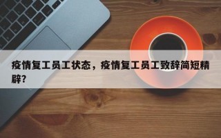 疫情复工员工状态，疫情复工员工致辞简短精辟？