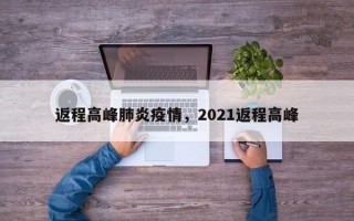 返程高峰肺炎疫情，2021返程高峰