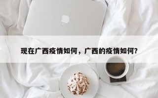 现在广西疫情如何，广西的疫情如何？