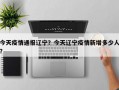 今天疫情通报辽宁？今天辽宁疫情新增多少人？
