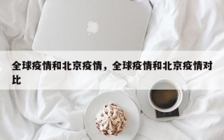 全球疫情和北京疫情，全球疫情和北京疫情对比