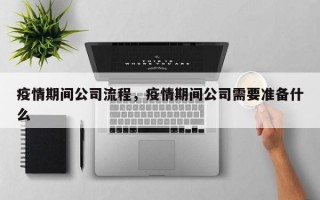 疫情期间公司流程，疫情期间公司需要准备什么