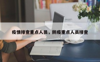 疫情排查重点人员，防疫重点人员排查