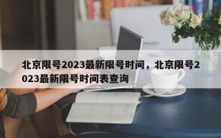 北京限号2023最新限号时间，北京限号2023最新限号时间表查询