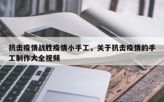抗击疫情战胜疫情小手工，关于抗击疫情的手工制作大全视频