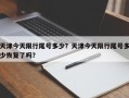 天津今天限行尾号多少？天津今天限行尾号多少恢复了吗？