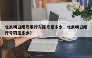 北京明日限号限行车尾号是多少，北京明日限行号码是多少？
