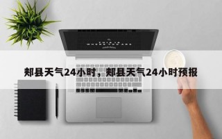 郏县天气24小时，郏县天气24小时预报