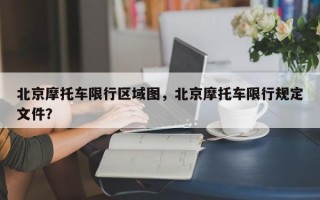 北京摩托车限行区域图，北京摩托车限行规定文件？