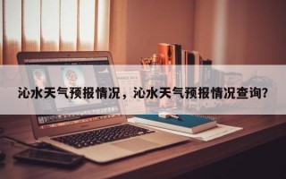 沁水天气预报情况，沁水天气预报情况查询？