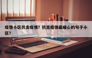 疫情小区抗击疫情？抗击疫情最暖心的句子小区？