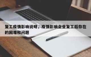 复工疫情影响说明，疫情影响企业复工后存在的困难和问题