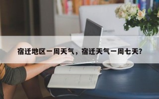 宿迁地区一周天气，宿迁天气一周七天？