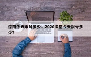 滦南今天限号多少，2020滦南今天限号多少？