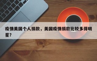 疫情美国个人捐款，美国疫情捐款比较多得明星？