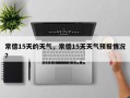 常德15天的天气，常德15天天气预报情况？