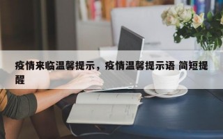 疫情来临温馨提示，疫情温馨提示语 简短提醒