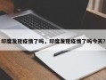 印度发现疫情了吗，印度发现疫情了吗今天？