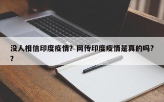没人相信印度疫情？网传印度疫情是真的吗?？