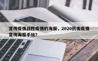 宣传疫情战胜疫情的海报，2020抗击疫情宣传海报手绘？