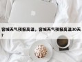 容城天气预报高温，容城天气预报高温30天？