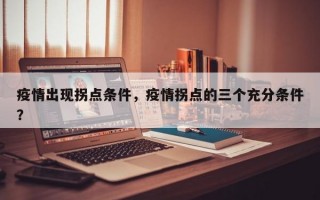 疫情出现拐点条件，疫情拐点的三个充分条件？