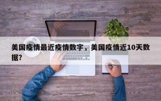 美国疫情最近疫情数字，美国疫情近10天数据？