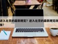 进入北京的最新规定？进入北京的最新规定政策？