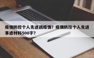 疫情防控个人先进战疫情？疫情防控个人先进事迹材料500字？