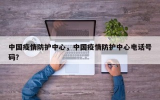 中国疫情防护中心，中国疫情防护中心电话号码？