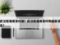 武汉疫情爆发时期？武汉疫情爆发时期最新消息？