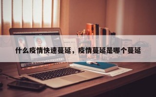 什么疫情快速蔓延，疫情蔓延是哪个蔓延