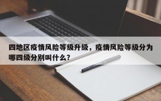 四地区疫情风险等级升级，疫情风险等级分为哪四级分别叫什么？