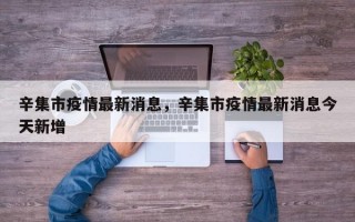 辛集市疫情最新消息，辛集市疫情最新消息今天新增