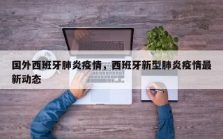 国外西班牙肺炎疫情，西班牙新型肺炎疫情最新动态