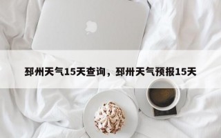 邳州天气15天查询，邳卅天气预报15天