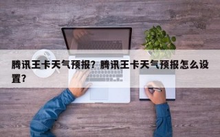 腾讯王卡天气预报？腾讯王卡天气预报怎么设置？