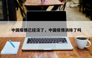 中国疫情已经没了，中国疫情消除了吗