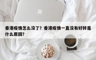 香港疫情怎么没了？香港疫情一直没有好转是什么原因？