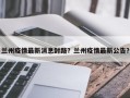 兰州疫情最新消息封路？兰州疫情最新公告？