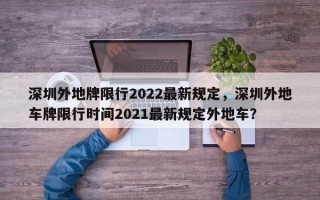 深圳外地牌限行2022最新规定，深圳外地车牌限行时间2021最新规定外地车？