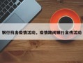 银行抗击疫情活动，疫情期间银行宣传活动