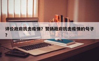 评价政府抗击疫情？赞扬政府抗击疫情的句子？