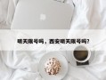 明天限号吗，西安明天限号吗？