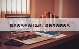 昌邑天气今天什么风，昌邑今天的天气