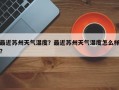 最近苏州天气湿度？最近苏州天气湿度怎么样？