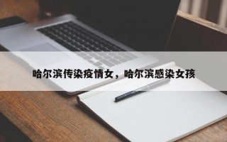 哈尔滨传染疫情女，哈尔滨感染女孩