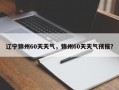 辽宁锦州60天天气，锦州60天天气预报？