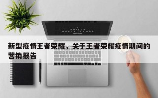 新型疫情王者荣耀，关于王者荣耀疫情期间的营销报告
