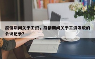 疫情期间关于工资，疫情期间关于工资发放的会议记录？